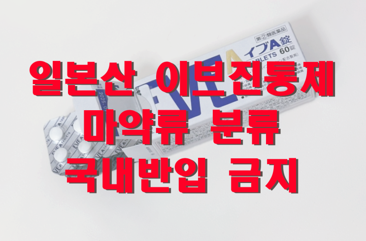  일본 여행 필수템 ‘이브 진통제'_마약류 분류/국내 반입 금지