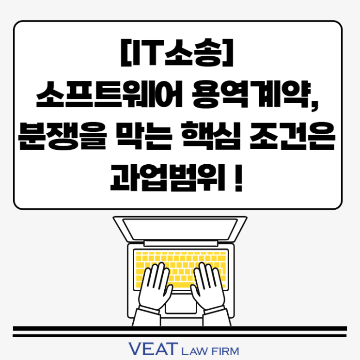  [IT소송] 소프트웨어 용역계약, 분쟁을 막는 핵심 조건은 과업범위!