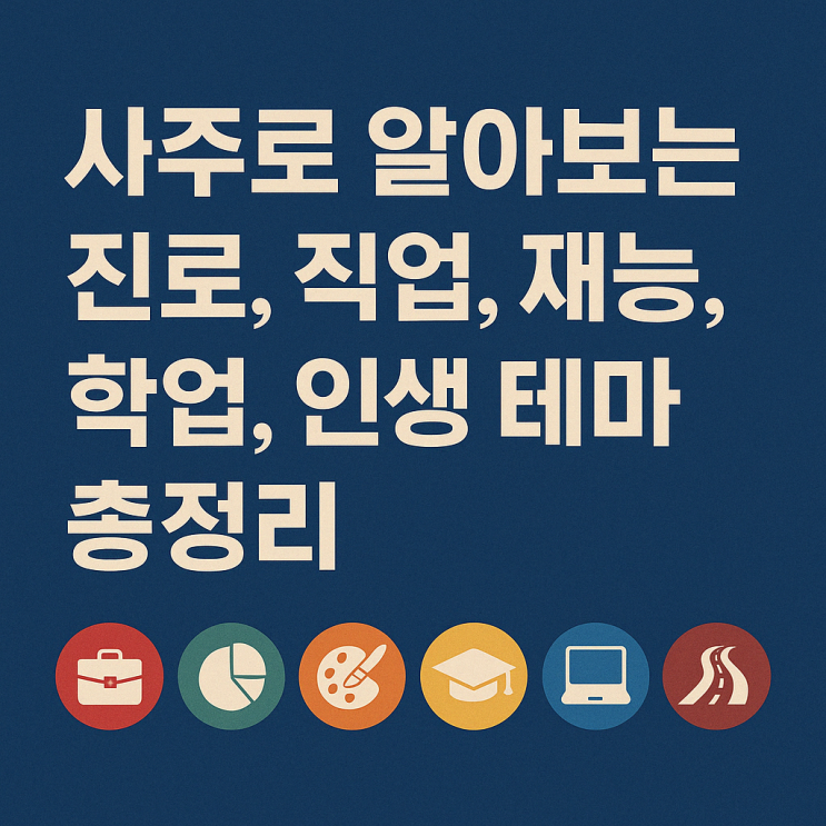   사주로 알아보는 진로, 직업, 재능, 학업, 인생 테마 총정리