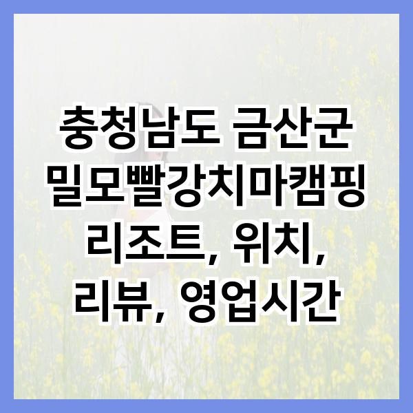충청남도 금산군 밀모빨강치마캠핑리조트, 위치, 리뷰, 영업시간