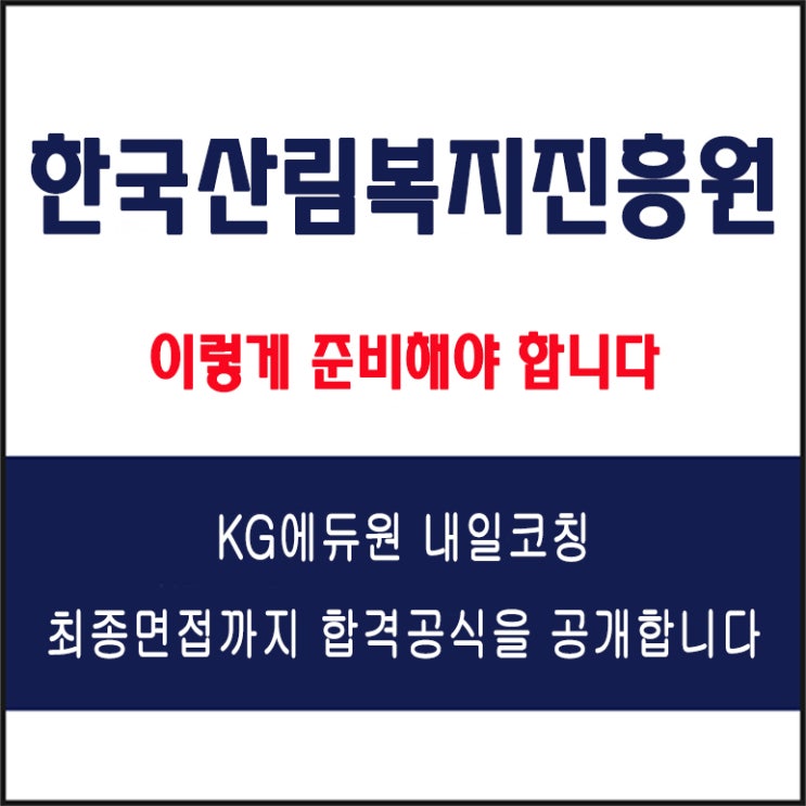  한국산림복지진흥원 채용 면접 컨설팅 학원, 모의 면접 예상 질문 및 유형별 준비 방법과 체크리스트, KG에듀원 내일코칭