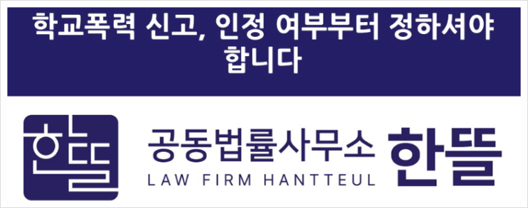  [대전학폭변호사] 학교폭력으로 신고 당한 경우, 인정 여부부터 정해야 합니다