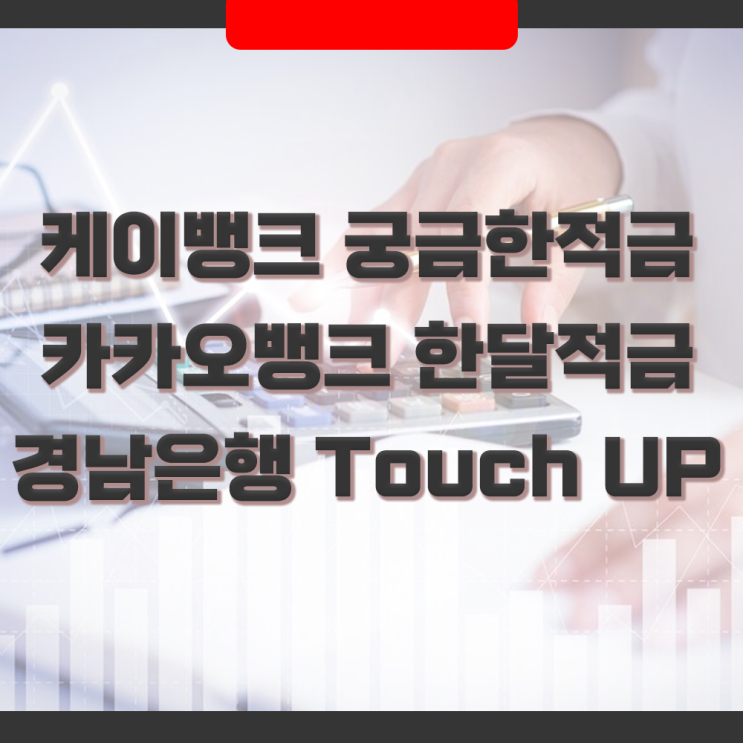  케이뱅크 궁금한 적금 vs 카카오뱅크 한달적금 vs BNK경남은행 Touch UP 터치업 적금 비교