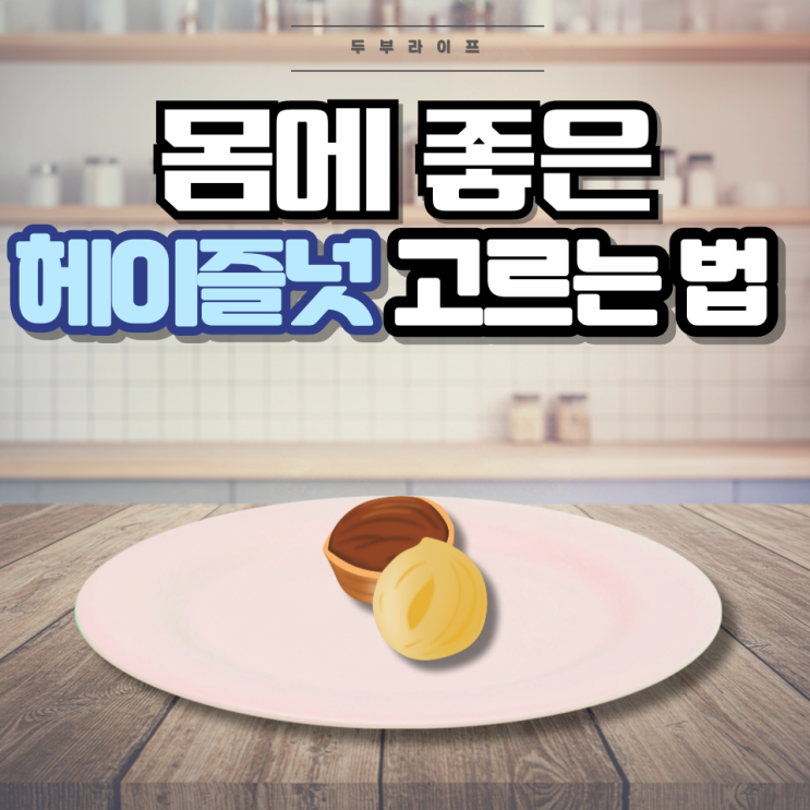  몸에 좋은 헤이즐넛 고르는 법(성분, 효능, 부작용, 보관법, 베타시토스테롤)