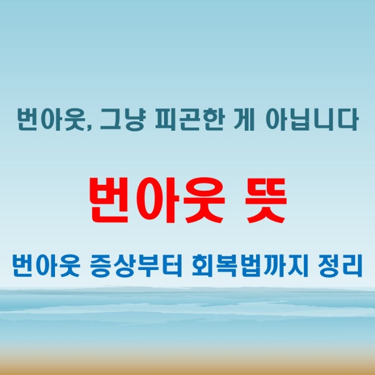  번아웃 뜻 제대로 알고, 증상과 극복 방법도 함께 체크