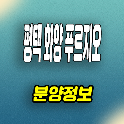  서평택 화양지구 미분양아파트 평택화양 푸르지오 분양가 모델하우스