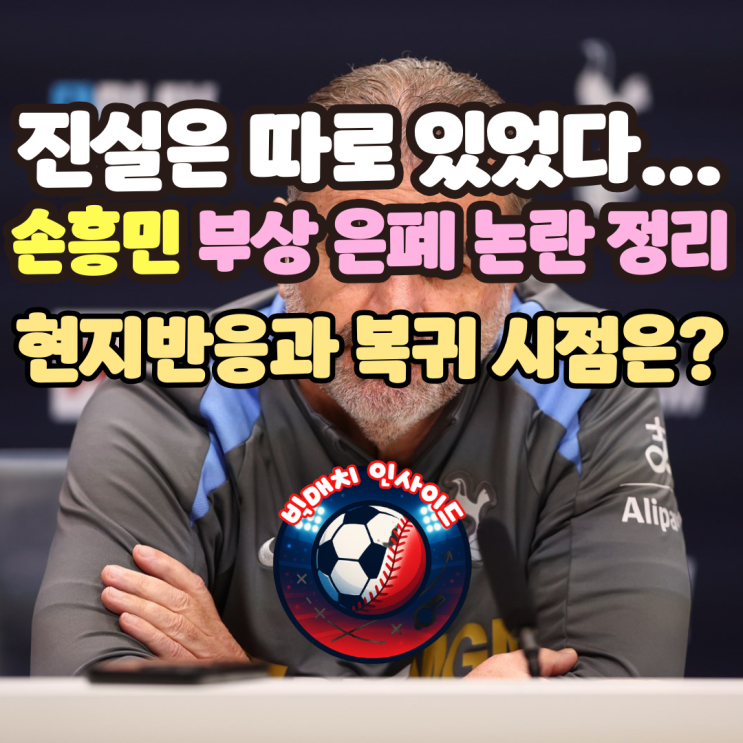 있었다…<b>손흥민</b> ‘<b>부상</b> 은폐’ 논란 정리, 현지 반응과 <b>복귀</b>... 