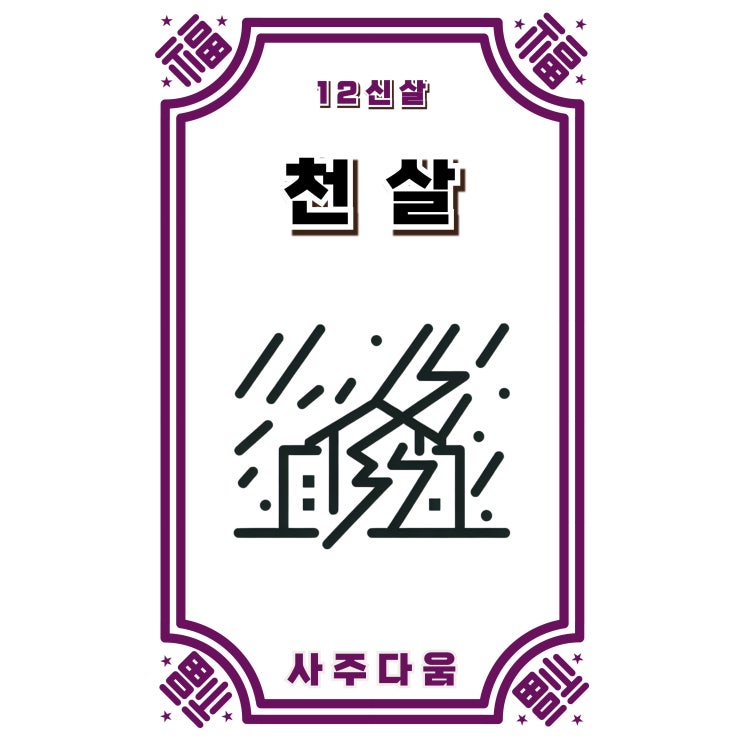  (3) 천살[天煞] - 내가 가진 모든 것이 무너지는 시기, 하늘의 벌, 천살! / 십이신살 / 천살 뜻, 사주 천살, 천살 월살, 천살 반안살