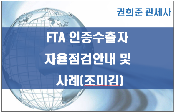  FTA인증수출자 자율점검 안내 및 사례(조미김)