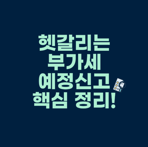  나는 해당될까? 부가세 예정신고 대상자 확인법 & 직접 신고하는 법