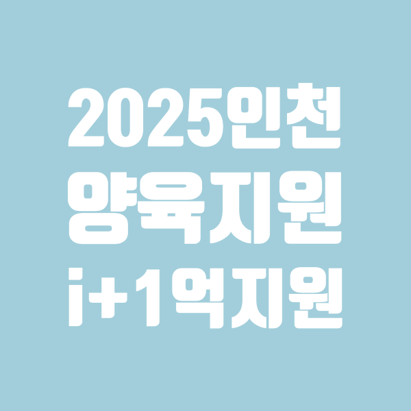  2025년 인천 1억 육아지원 총정리! 놓치면 손해 보는 혜택
