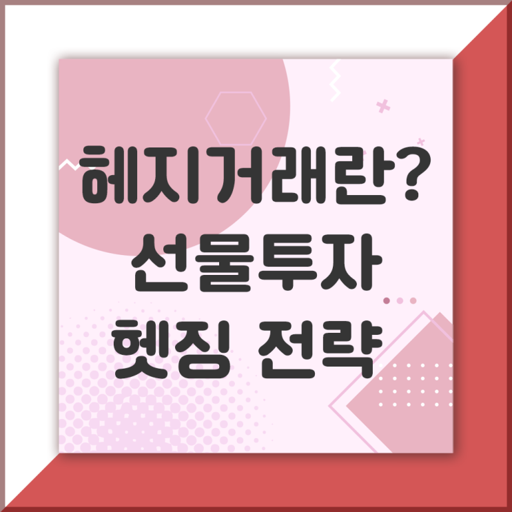  선물매매 계약 선물투자전략 헤지거래, 롱 숏 헷징 뜻