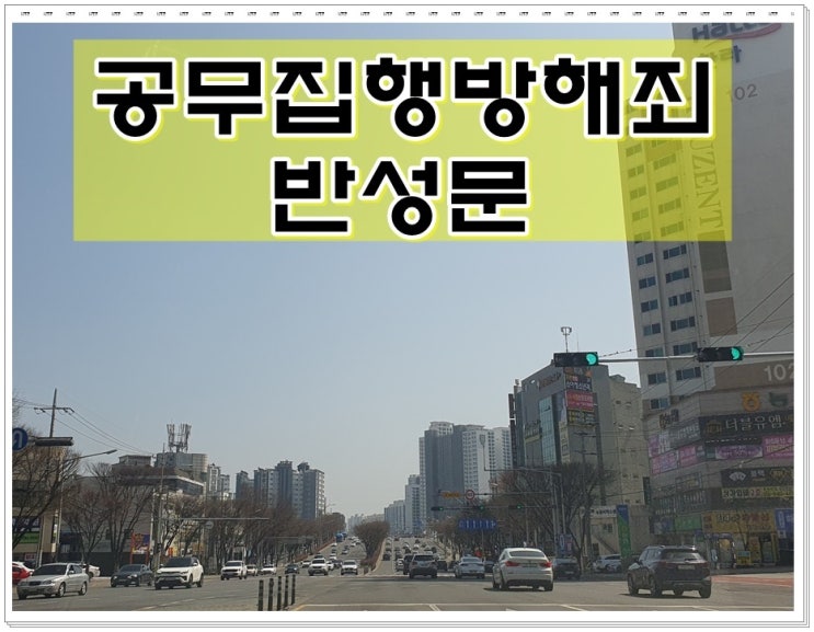  공무집행방해죄 반성문 음주 후 경찰관에 대한 잘못이 많아