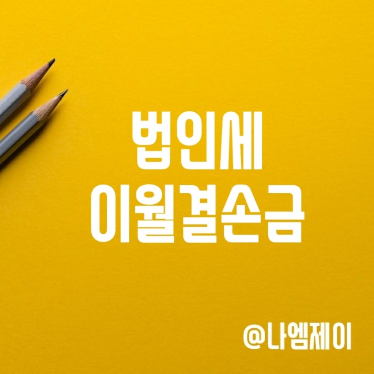 법인세 이월결손금 뜻 공제 기간 한도 법인세 이월결손금 뜻 공제 기간 한도