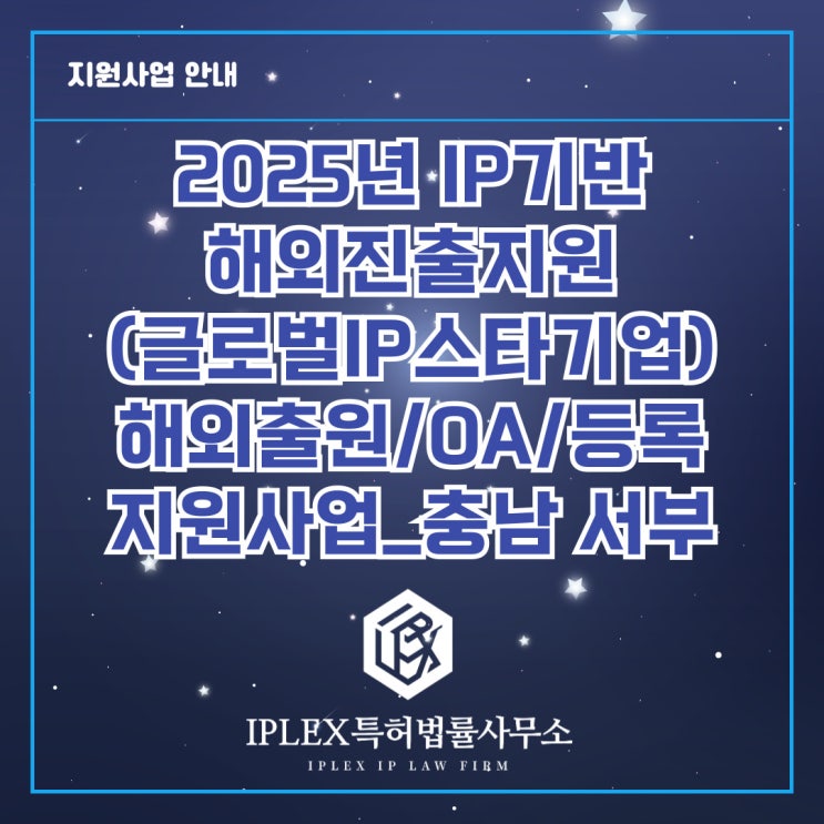 2025년도 글로벌 IP스타기업 육성 - 해외권리화(출원/OA/등록) 지원사업 공고_충남 서부 2025년도 글로벌 IP스타기업 육성 - 해외권리화(출원/OA/등록) 지원사업 공고_충남 서부