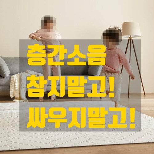  층간소음, 참지말고! 싸우지말고! 슬기로운 해결방안?