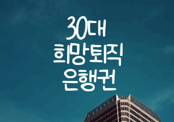 구조조정 <b>은행권</b> [<b>희망퇴직</b> 신청] 30대 아싸땡큐인 이유