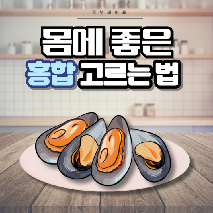  몸에 좋은 홍합 고르는 법(효능, 부작용, 산란기, 제철기간, 냉동홍합, 혈액순환, 삭시톡신, 오메가-3 지방산)