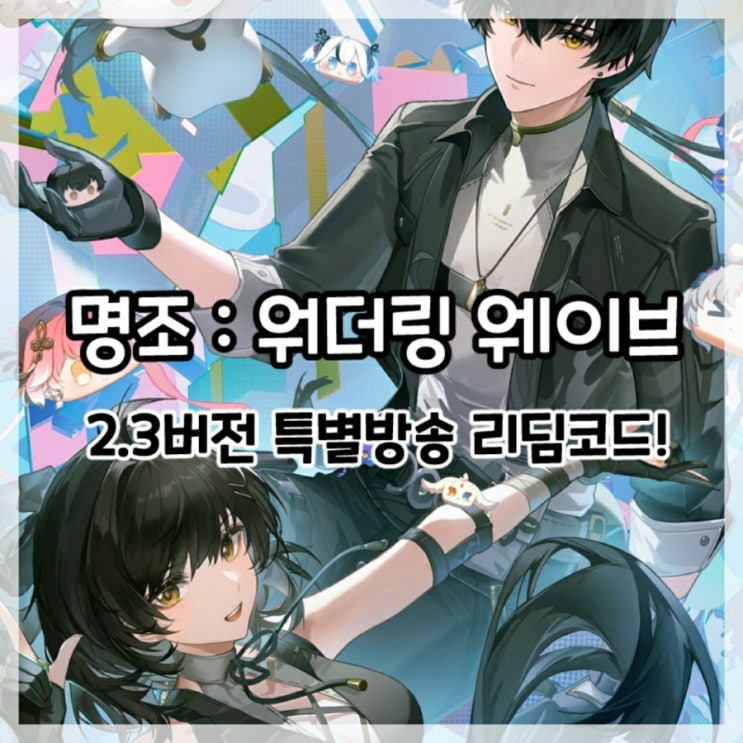  명조:워더링 웨이브-2.3버전 프리뷰 특별방송 리딤코드!(+1주년 기념 보상)