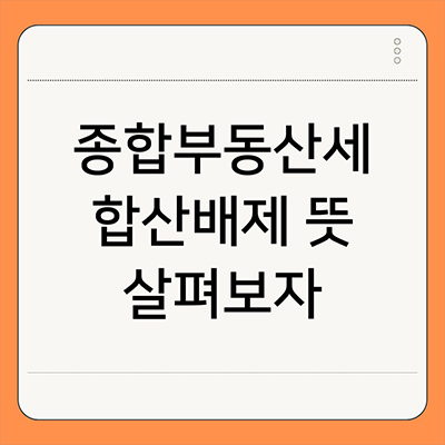  종합부동산세 합산배제 뜻 살펴보자