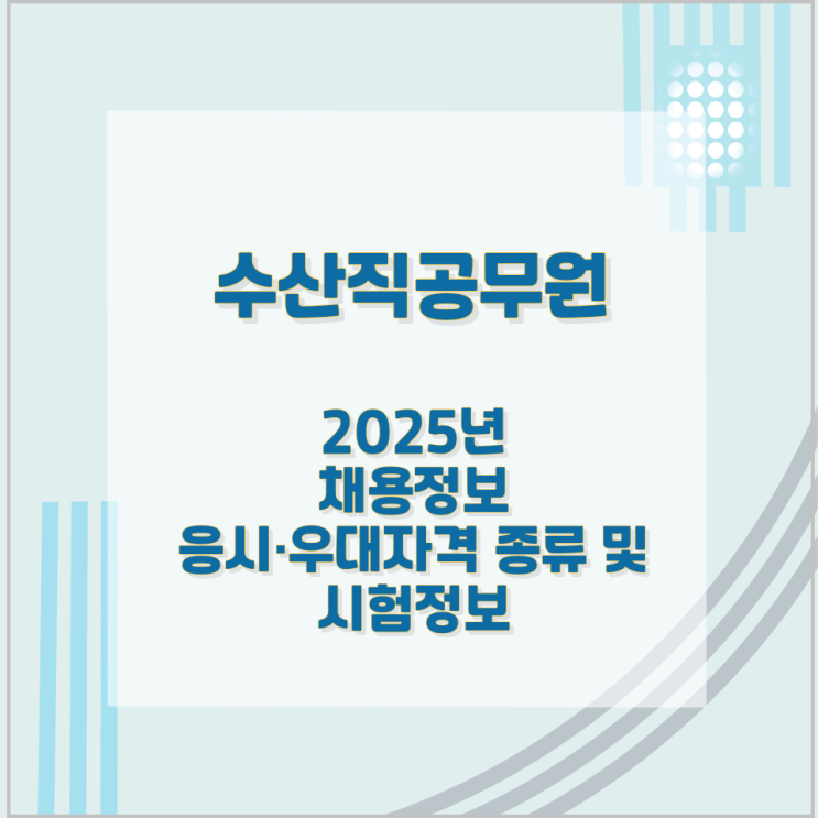 수산직공무원 2025년 채용정보와 응시·우대자격 종류 및 시험정보 수산직공무원 2025년 채용정보와 응시·우대자격 종류 및 시험정보