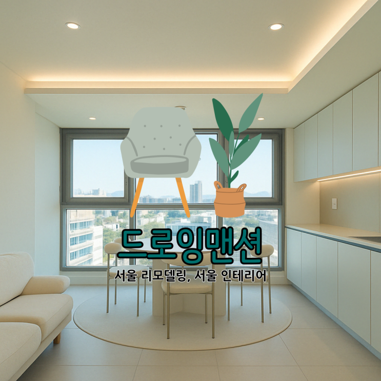  서울인테리어 추천! 강남아파트인테리어부터 송파인테리어까지 드로잉맨션으로 서울리모델링 완성했어요