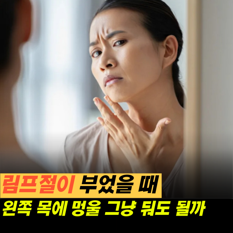 왼쪽 목 멍울 통증 부음 증상 치료