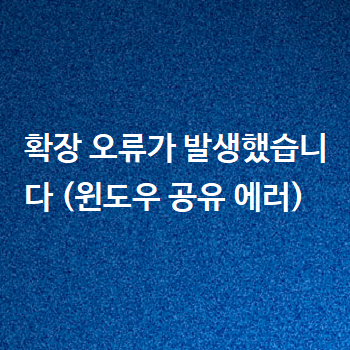  확장 오류가 발생했습니다 (윈도우 공유 에러)