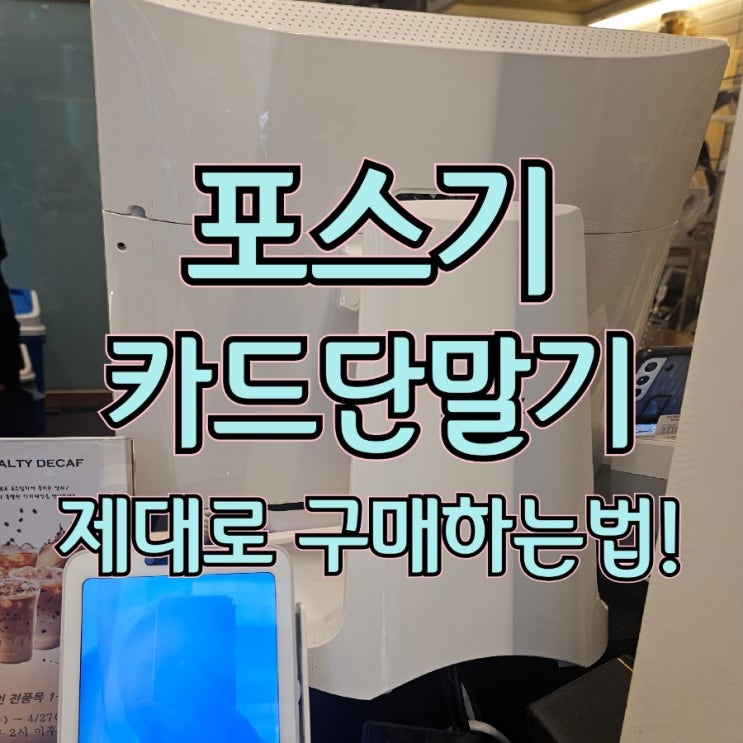  고덕포스기 카드단말기 구매하기 전에 꼭 알아야 할 허위광고에 속지 않는 꿀팁!
