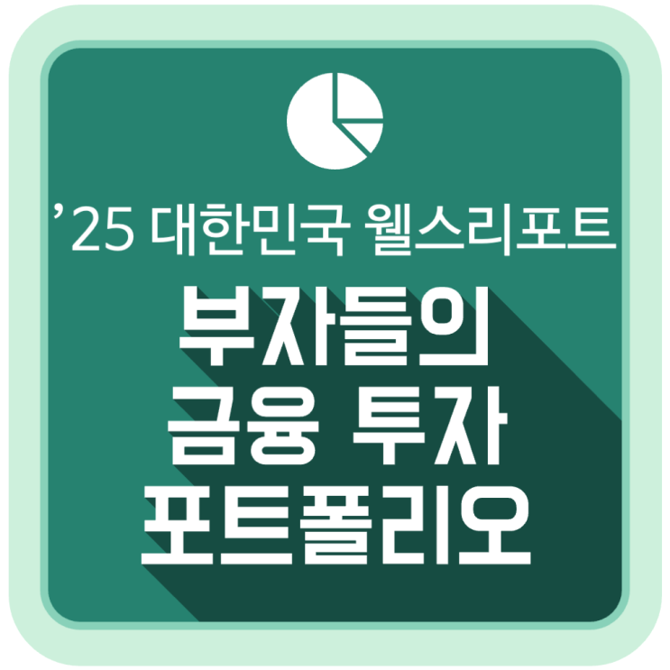 부자들의 금융 투자 포트폴리오 (2025 대한민국 웰스 리포트) 부자들의 금융 투자 포트폴리오 (2025 대한민국 웰스 리포트)