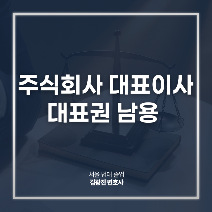  주식회사 대표이사의 대표권 남용 배임죄, 불법행위로 재산 손해 발생했다면? 강남구청회사법변호사 직접 상담