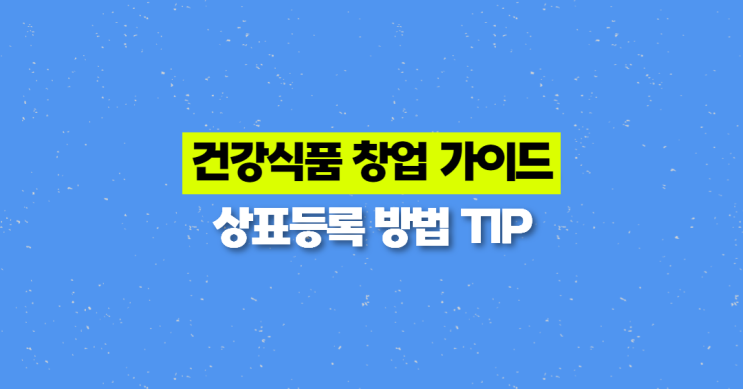  #1 건강식품 창업 가이드. 상표등록 방법 모르고 덤볐다간 돈과 시간만 날립니다.
