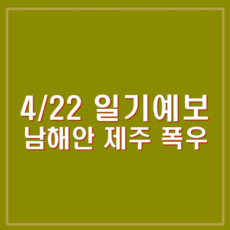 4월 22일 날씨 일기예보 전국 비바람 <b>남해안 제주</b> 폭우 <b>호우</b>주의