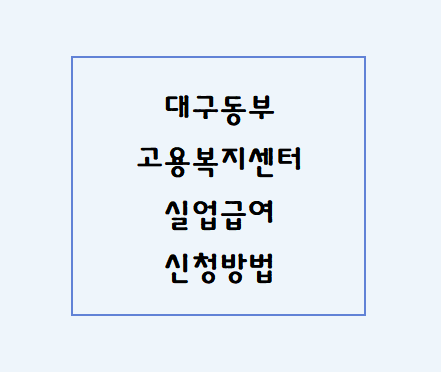 대구 동부 고용복지센터 실업급여 신청방법