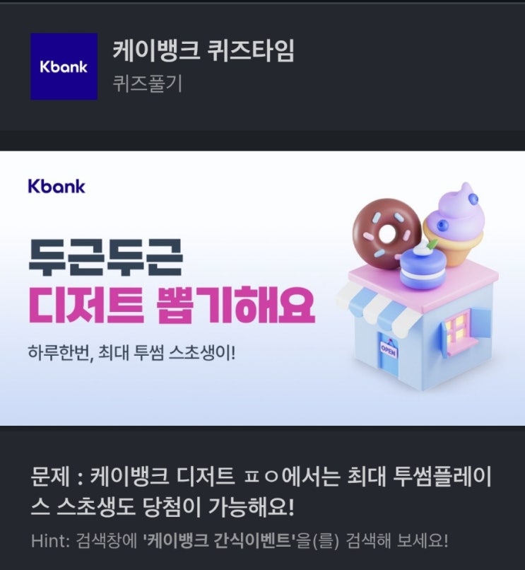 케이뱅크 ㅍㅇ 케이뱅크 간식이벤트 케이뱅크 디저트 ㅍㅇ에서는 최대 투썸플레이스 스초생도 당첨이 가능해요! Hint: 검색창에 '케이뱅크 간식이벤트'을(를) 검색 케이뱅크 퀴즈 ㅍㅇ