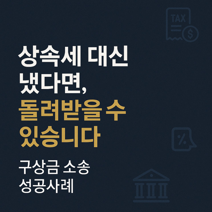  상속세 대신 냈다면, 돌려받을 수 있습니다 – 구상금 소송 성공사례