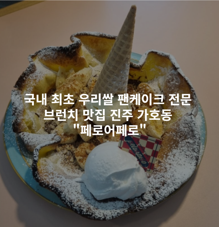  국내 최초 우리쌀 팬케이크 전문 브런치 맛집 진주 가호동 "페로어페로"