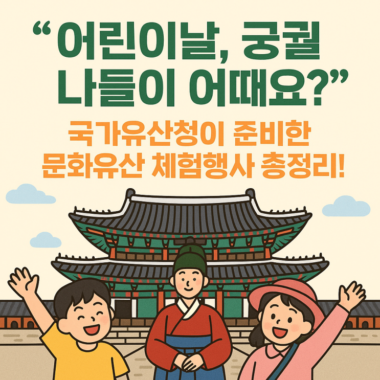  어린이날, 궁궐 나들이 어때요? 국가유산청이 준비한 문화유산 체험행사 총정리!