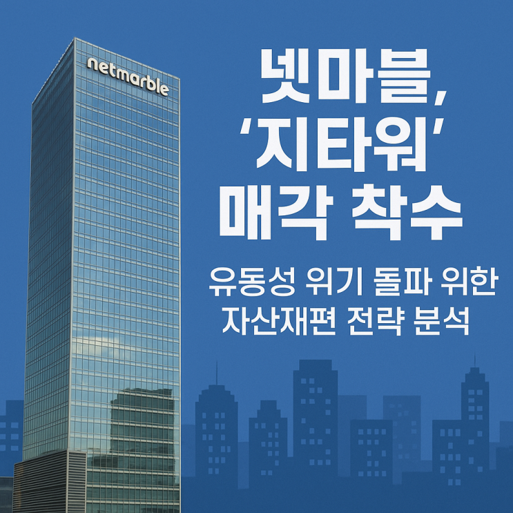  넷마블, ‘지타워’ 매각 착수, 유동성 위기 돌파 위한 자산재편 전략 분석