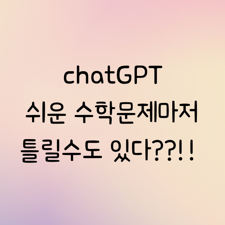  Chat GPT 쉬운 수학 풀이마저, 틀릴수도 있어요!