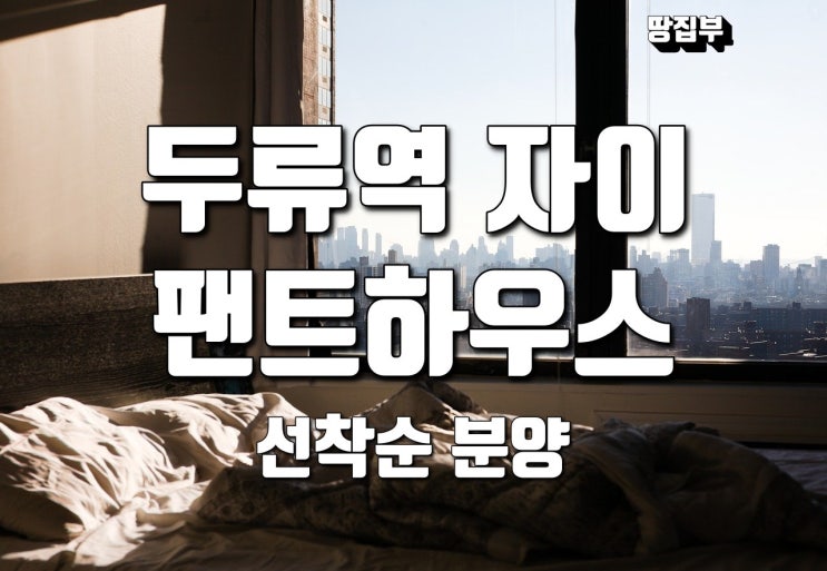  대구 두류역자이 펜트하우스 분양가 평면도 선착순 분양안내