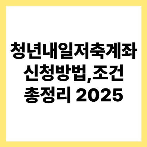  2025 청년내일저축계좌 신청방법·기간·조건·혜택 총정리
