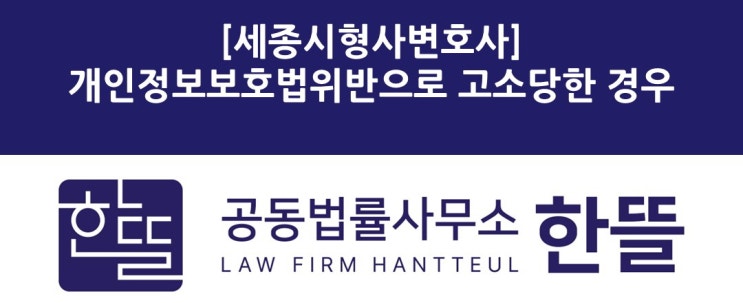  [세종시형사변호사] 개인정보보호법위반으로 고소당한 경우