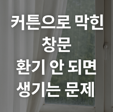  커튼으로 막힌 창문, 환기 안 되면 생기는 문제
