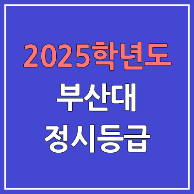 2025 부산대 정시등급, 예비번호 | 부산대학교 커트라인, 입결