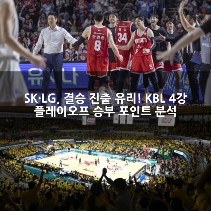 SK·LG, <b>결승 진출</b> 유리! KBL 4강 <b>플레이오프</b> 승부 포인트 분석