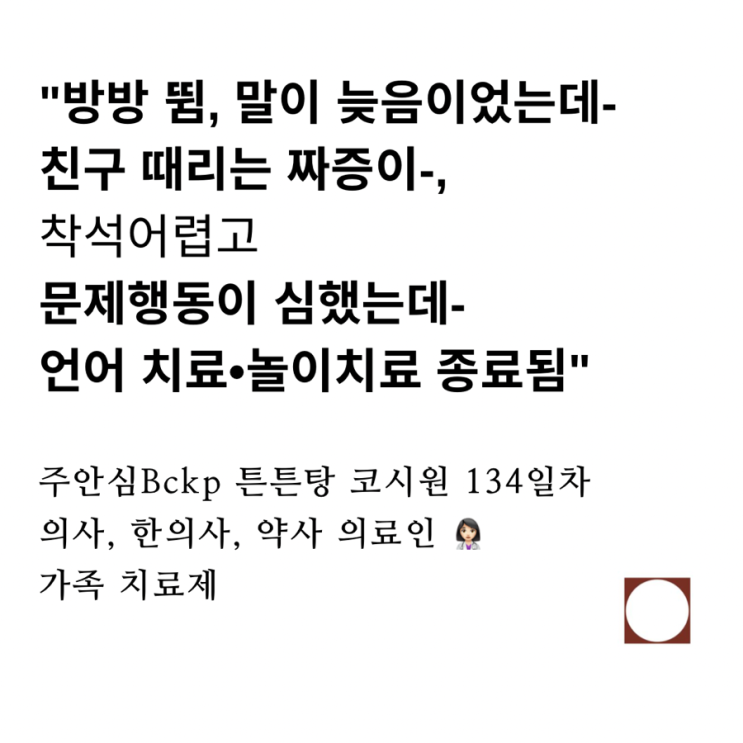  방방 뜀, 착석불가, 말이 늦음, 친구 때리는 짜증, 문제행동이 심했는데, 언어치료, 놀이치료/ 물수면 BCKP 튼튼탕 코시원 134일 후