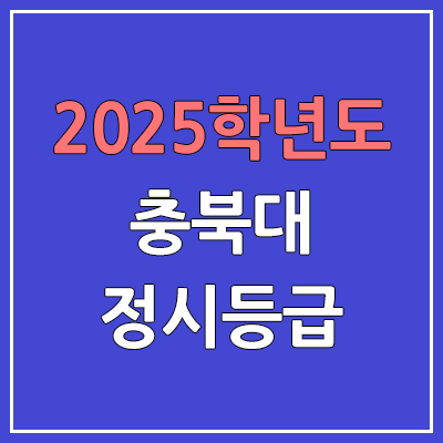  2025 충북대 정시등급, 예비번호 | 충북대학교 커트라인, 입결