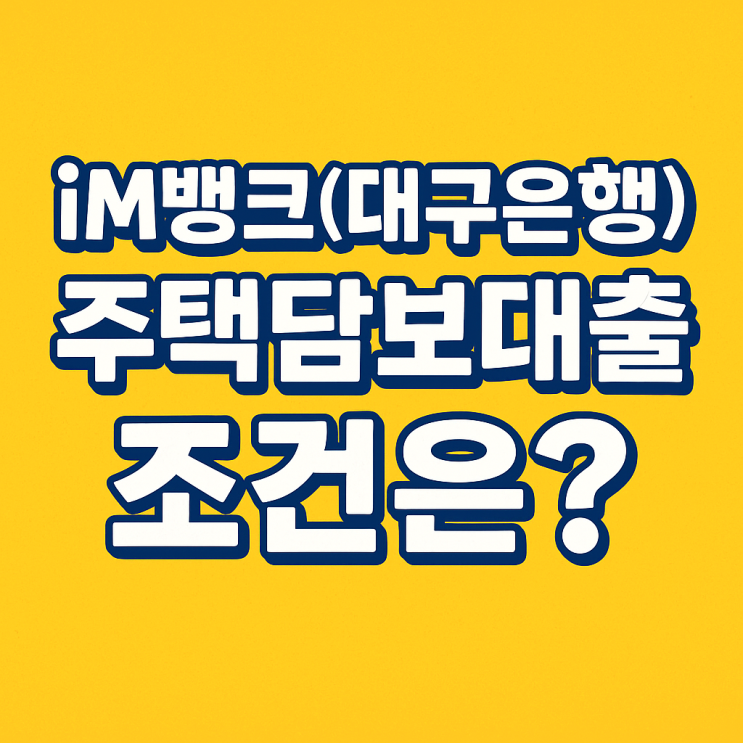  iM뱅크 주담대 금리 총정리｜대구은행 주택담보대출 조건은?