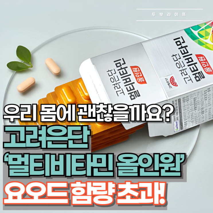  우리 몸에 괜찮을까요? **고려은단 ‘멀티비타민 올인원’ 요오드 함량 초과!
